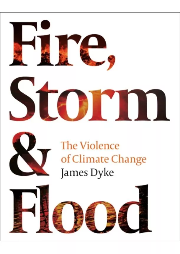 James Dyke - Fire Storm and Flood The violence of climate change