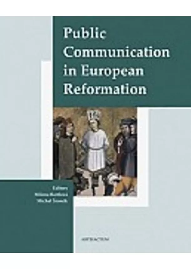 Milena Bartlová , Michal Šroněk  - Public Communication in European Reformation - Artistic and other Media in Central Europe 1380-1620