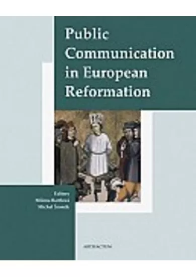 Public Communication in European Reformation - Artistic and other Media in Central Europe 1380-1620