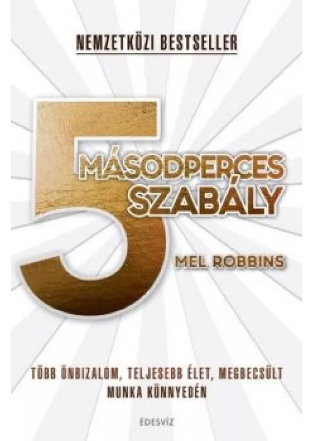 Mel Robbins - 5 másodperces szabály - Több önbizalom, teljesebb élet, megbecsült munka könnyedén