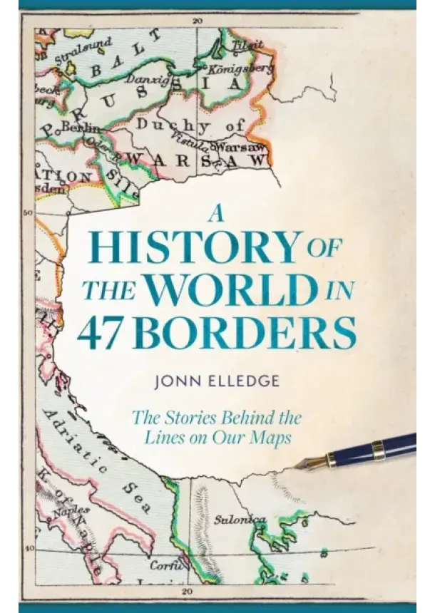 Jonn Elledge - A History of the World in 47 Borders