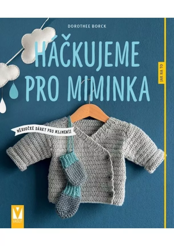 Dorothee Borck - Háčkujeme pro miminka – měkoučké dárky pro nejmenší