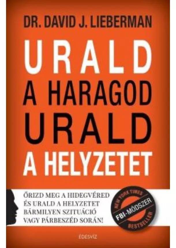 David J. Lieberman - Urald a haragod urald a helyzetet - Őrizd meg a hidegvéred és urald a helyzetet bármilyen szituáció vagy párbeszéd során
