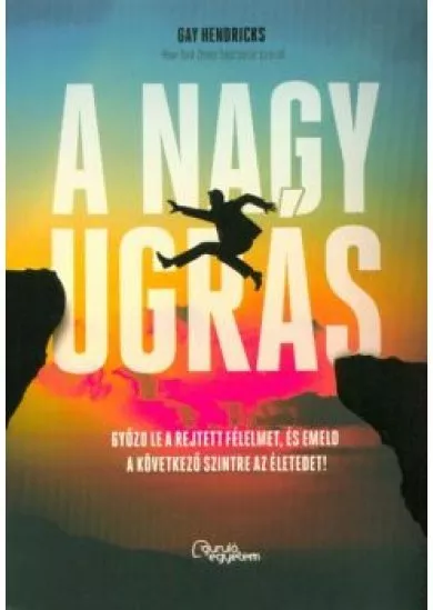 A nagy ugrás - Győzd le a rejtett félelmet, és emeld a következő szintre az életedet!