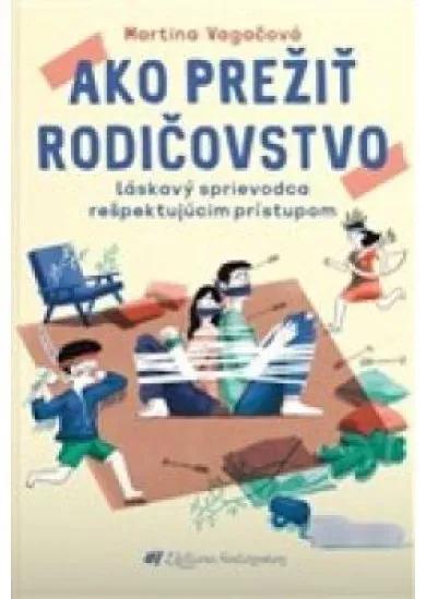 Ako prežiť rodičovstvo Láskavý sprievodca rešpektujúcim prístupom