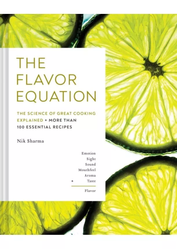 Nik Sharma - The Flavor Equation: The Science of Great Cooking in 114 Essential Recipes