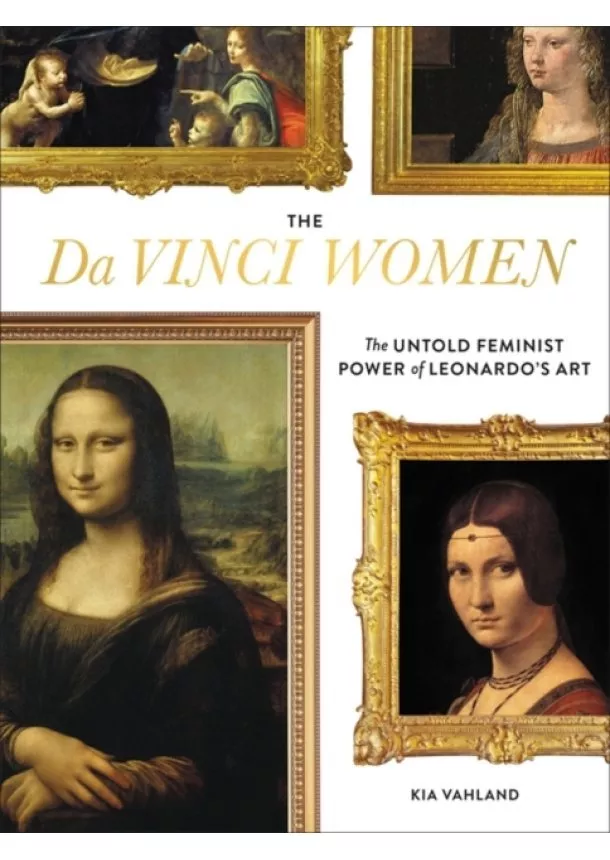 Kia Vahland - The Da Vinci Women: The Untold Feminist Power of Leonardos Art