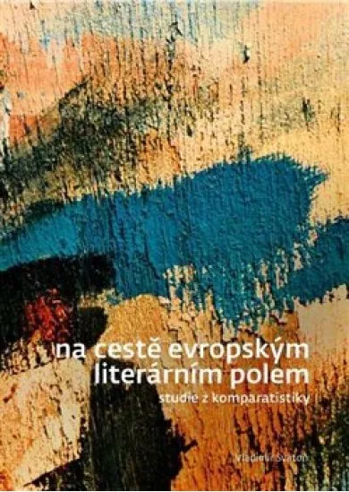 Na cestě evropským literárním polem - Studie z komparatistiky