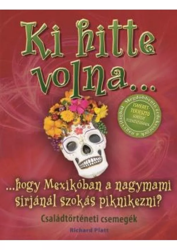 Richard Platt - Ki hitte volna... hogy Mexikóban a nagymami sírjánál szokás piknikezni? /Családtörténeti csemegék