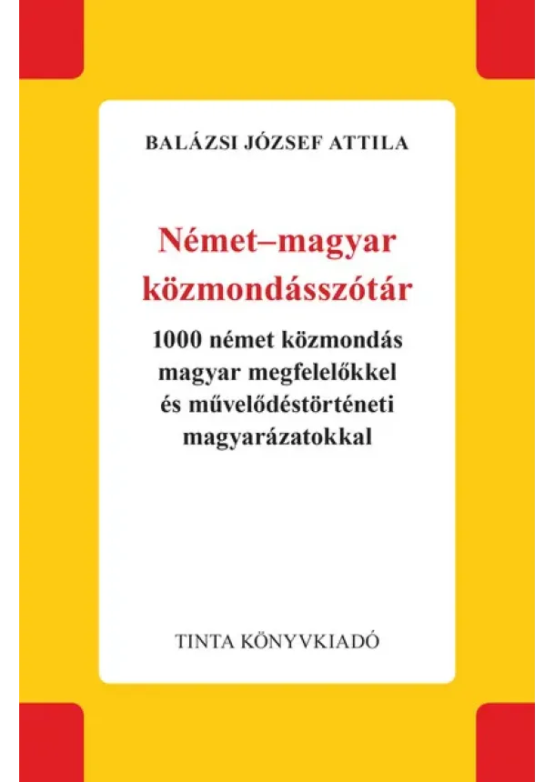 Balázsi József Attila - Német-magyar közmondásszótár - 1000 német közmondás magyar megfelelőkkel és művelődéstörténeti magyarázatokkal