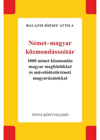 Német-magyar közmondásszótár - 1000 német közmondás magyar megfelelőkkel és művelődéstörténeti magyarázatokkal