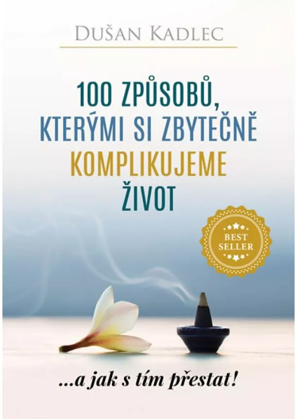Dušan Kadlec - 100 způsobů, kterými si zbytečně komplikujeme život - ...a jak s tím přestat!