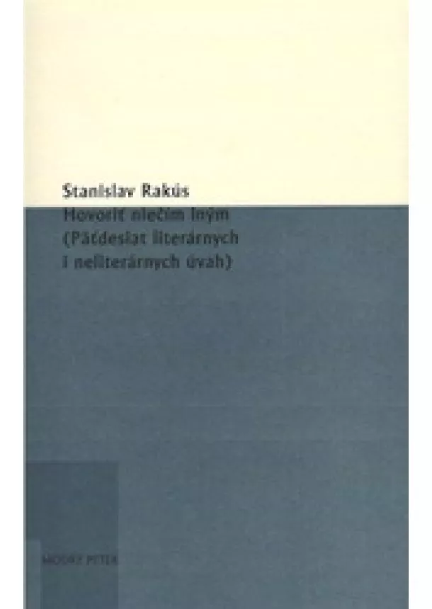 Stanislav Rakús - Hovoriť niečím iným - (Päťdesiat literárnych i neliterárnych úvah)