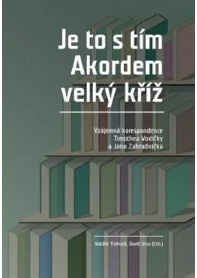 Je to s tím Akordem velký kříž - Vzájemná korespondence Timothea Vodičky a Jana Zahradníčka
