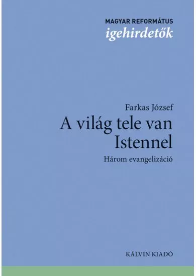 A világ tele van Istennel - Három evangelizáció - Magyar református igehirdetők
