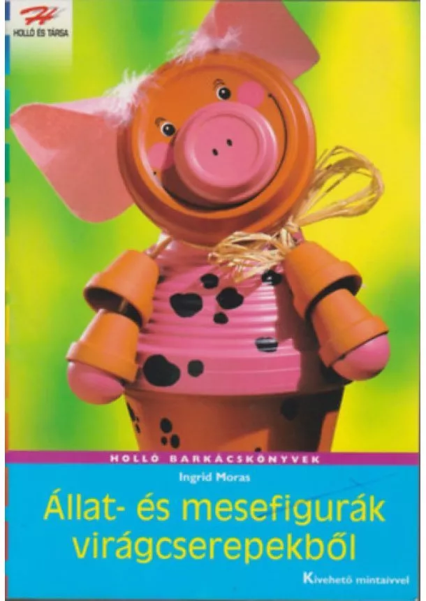 Ingrid Moras - Állat- és mesefigurák virágcserepekből