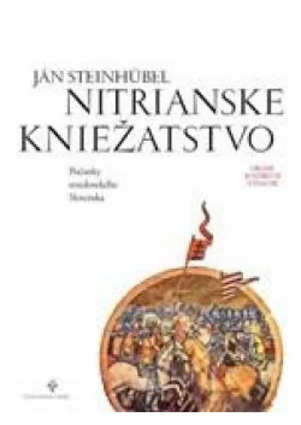 Ján Steinhübel - Nitrianske kniežatstvo - Počiatky stredovekého Slovenska
