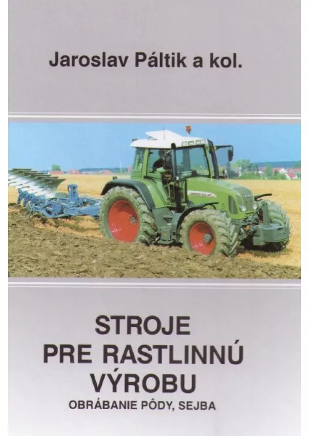 Jaroslav Páltik, Kolektív autorov - Stroje pre rastlinnú výrobu - Obrábanie pôdy, sejba