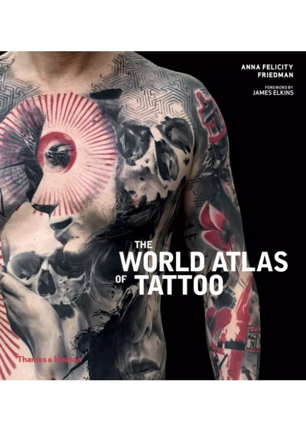 Anna Felicity Friedman - The World Atlas of Tattoo
