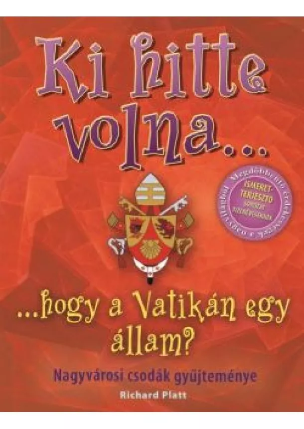 Richard Platt - Ki hitte volna... hogy a Vatikán egy állam? /Nagyvárosi csodák gyűjteménye