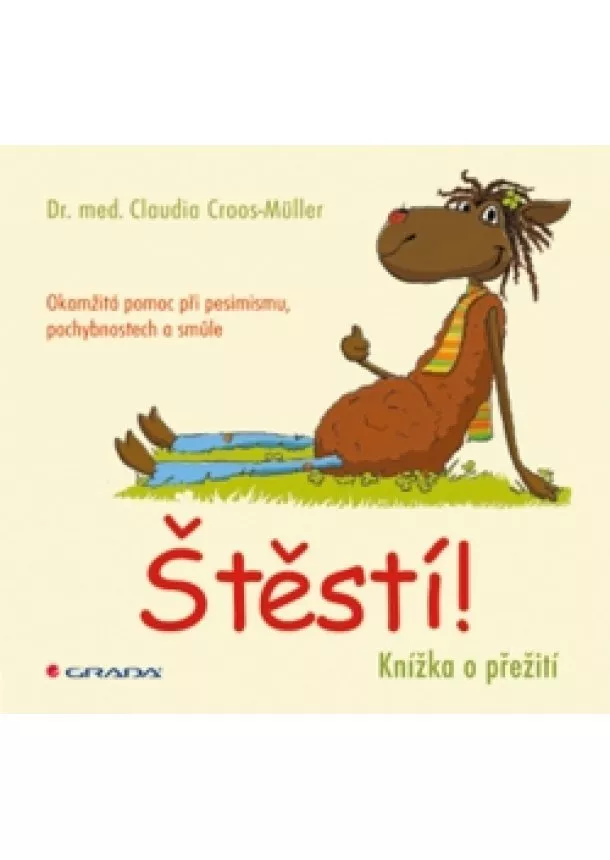 Claudia Croos–Müller - Štěstí! - Knížka o přežití. Okamžitá pomoc při pesimismu, pochybnostech a smůle