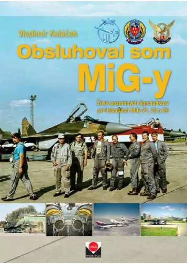 Vladimír Koláček - Obsluhoval som MiG-y - Život pozemných špecialistov pri lietadlách MiG-21, 23 a 29
