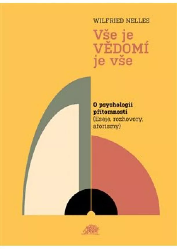 Wilfried Nelles - Vše je VĚDOMÍ je vše - O psychologii přítomnosti (Eseje, rozhovory, aforismy)