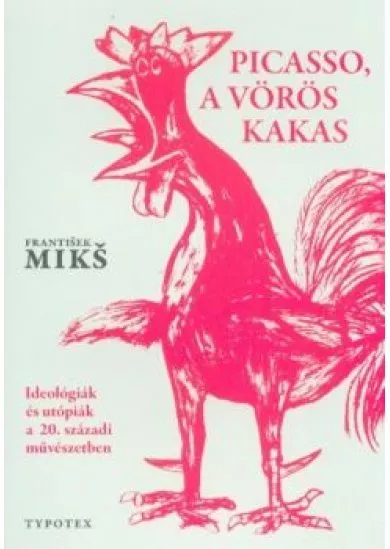 Picasso, a vörös kakas - Ideológiák és utópiák a 20. századi művészetben