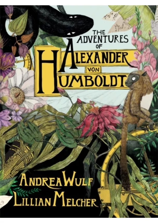 Andrea Wulf, Lillian Melcher - The Adventures of Alexander von Humboldt