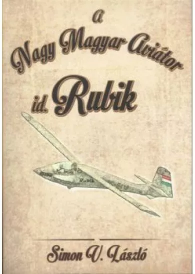 ID. RUBIK, A NAGY MAGYAR AVIÁTOR