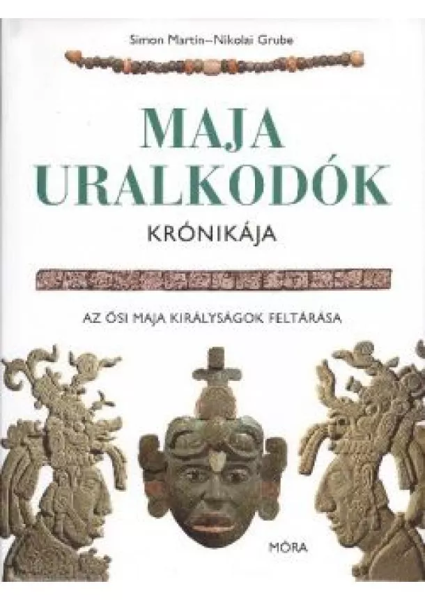 Nikolai Grube - Maja uralkodók krónikája /Az ősi maja királyságok feltárása