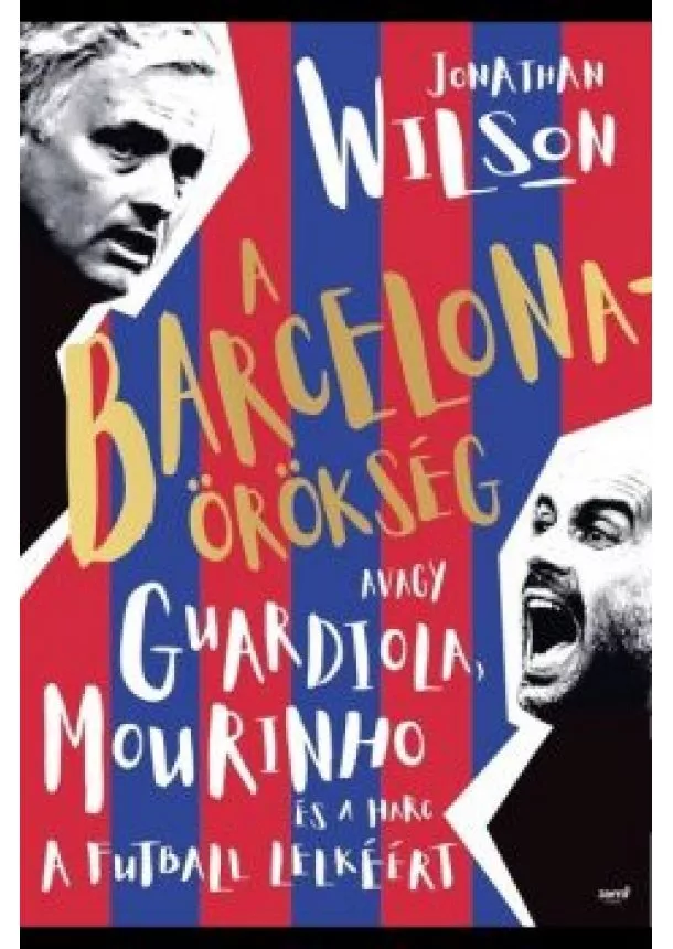 Jonathan Wilson - A Barcelona-örökség - Avagy a Guardiola, Mourinho és a harc a futball lelkéért