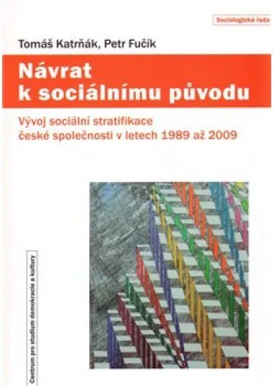 Návrat k sociálnímu původu - Vývoj sociální stratifikace české společnosti v letech 1989 až 2009