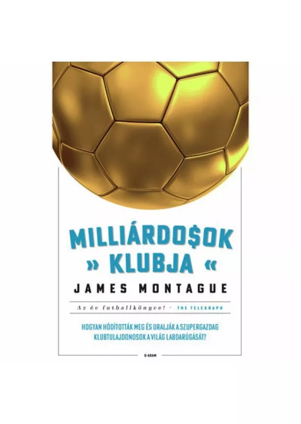 James Montague - Milliárdosok klubja - Hogyan hódították meg a szupergazdagok a világ futballját?