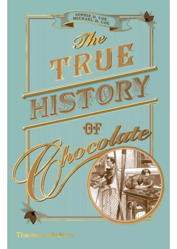 Sophie D. Coe, Michael D Coe - The True History of Chocolate