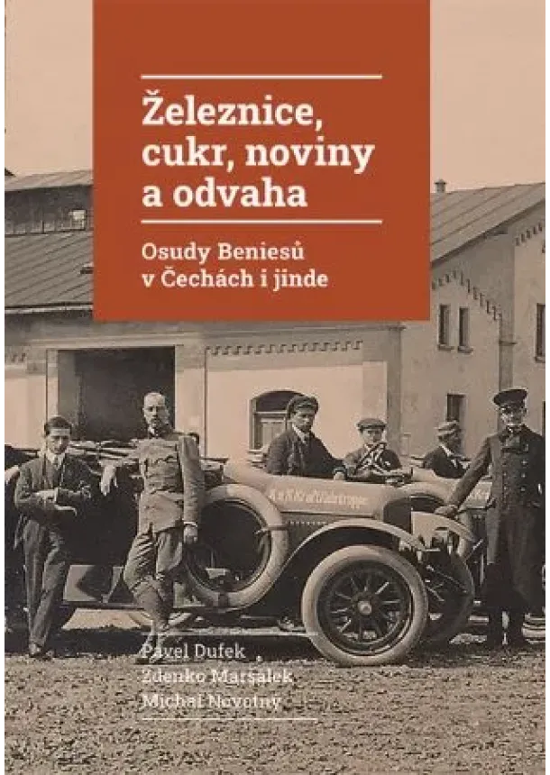 Pavel Dufek, Zdenko Maršálek, Michal Novotný - Železnice, cukr, noviny a odvaha - Osudy Beniesů v Čechách i jinde