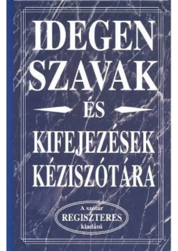 SZÓTÁR - IDEGEN SZAVAK ÉS KIFEJEZÉSEK KÉZISZÓTÁRA