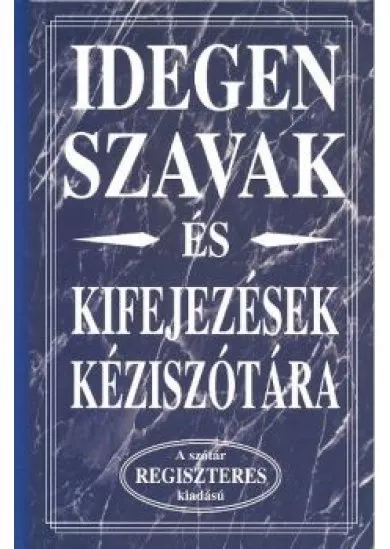 IDEGEN SZAVAK ÉS KIFEJEZÉSEK KÉZISZÓTÁRA