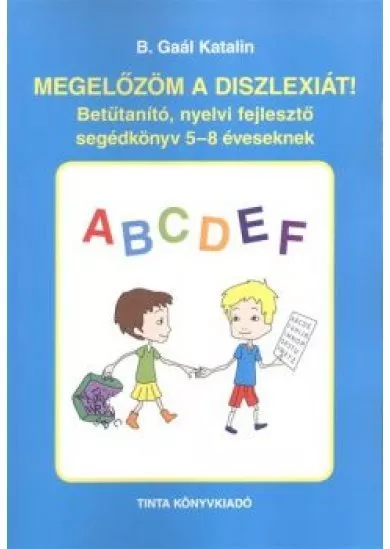 Megelőzöm a diszlexiát! /Betűtanító, nyelvi fejlesztő segédkönyv 5-8 éveseknek