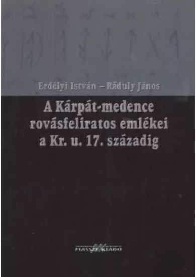 A KÁRPÁT-MEDENCE ROVÁSFELIRATOS EMLÉKEI A KR. U. 17. SZÁZADIG