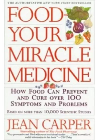 Food, Your Miracle Medicine : How Food Can Prevent and Cure over 100 Symptoms and Problems
