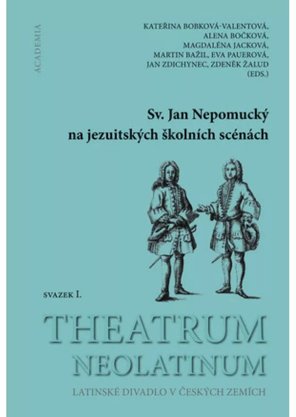 Kateřina Bobková Valentová - Sv. Jan Nepomucký na jezuitských školních scénách - svazek I. Theatrum Neolatinum