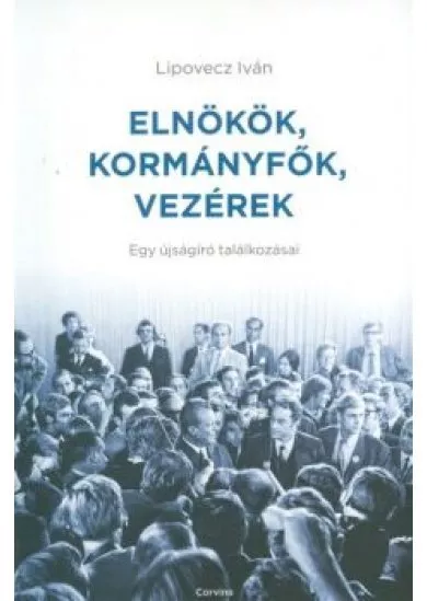 Elnökök, kormányfők, vezérek /Egy újságíró találkozásai