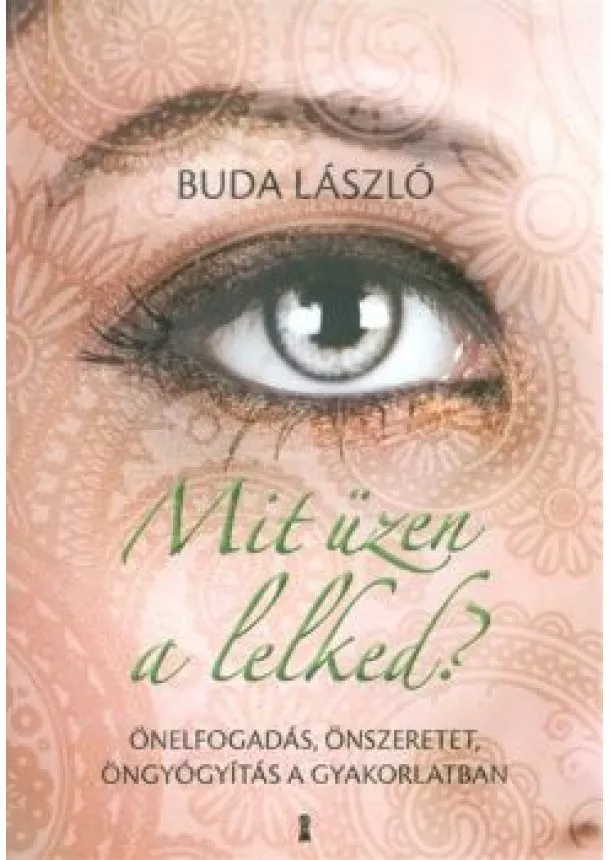 Buda László - Mit üzen a lelked? /Önelfogadás, önszeretet, öngyógyítás a gyakorlatban