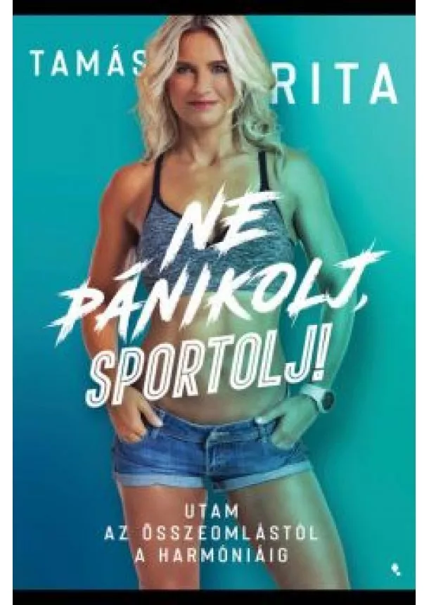 Tamás Rita - Ne pánikolj, sportolj! - Utam az összeomlástól a harmóniáig