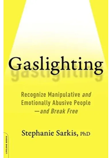 Gaslighting: Recognize Manipulative and Emotionally Abusive People--and Break Free
