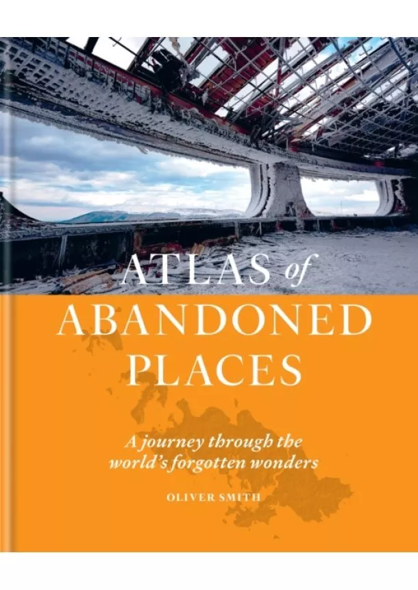 Oliver Smith - The Atlas of Abandoned Places