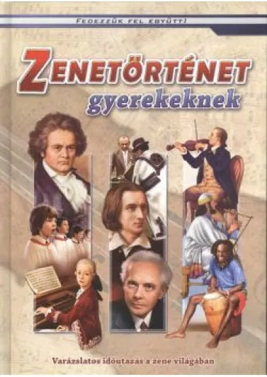 Zenetörténet gyerekeknek - Varázslatos időutazás a zene világában /Fedezzük fel együtt!