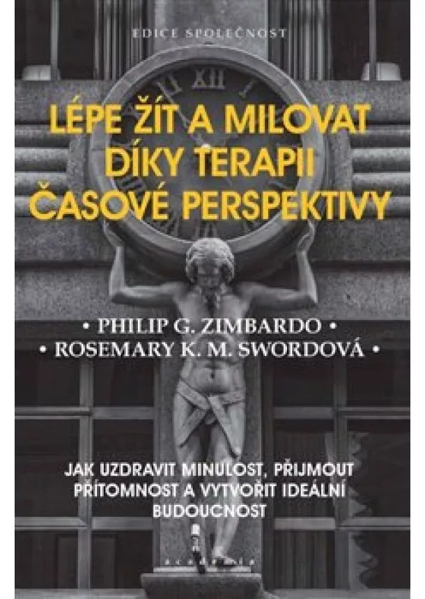 Philip G. Zimbardo, Rosemary K. M. Swordová - Lépe žít a milovat díky terapii časové perspektivy - Jak uzdravit minulost, přijmout přítomnost a vytvořit ideální budoucnost