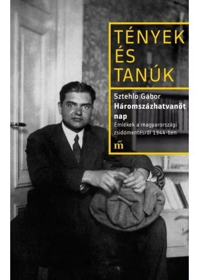 Háromszázhatvanöt nap - Emlékek a magyarországi zsidómentésről 1944-ben - Tények és Tanúk